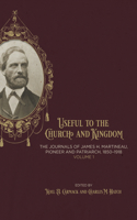 Useful to the Church and Kingdom: The Journals of James H. Martineau, Pioneer and Patriarch, 1850-1918, Volume: 1