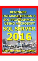Beginner Database Design & SQL Programming Using Microsoft SQL Server 2016