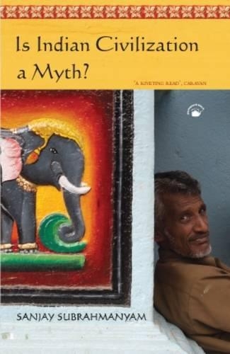 Is ‘Indian Civilization’ A Myth? : Fictions And Histories