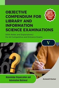 OBJECTIVE COMPENDIUM FOR LIBRARY AND INFORMATION SCIENCE EXAMINATIONS (With Notes and Explanations) For All Competitive and Entrance Exams UNIT-V KNOWLEDGE ORGANIZATION AND INFORMATION RETRIEVAL