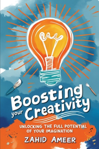 Boosting Your Creativity: Unlocking the Full Potential of Your Imagination