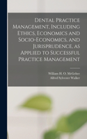 Dental Practice Management, Including Ethics, Economics and Socio-economics, and Jurisprudence, as Applied to Successful Practice Management