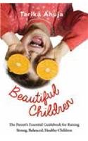 Beautiful Children: The Parent's Essential Guidebook for Raising Strong,Balanced, Healthy Children