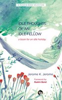 Idle Thoughts of an Idle Fellow: A Book for an Idle Holiday