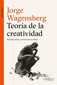 Teoria de la creatividad: Eclosion, gloria y miseria de las ideas