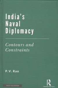 India's Naval Diplomacy: Contours and Constraints [Hardcover] P.V. Rao