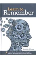 Learn to Remember: Train Your Brain for Peak Performance, Discover Untapped Memory Powers, Develop Instant Recall, and Never Forget Names, Faces, or Numbers