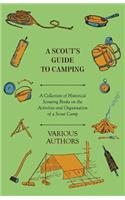 Scout's Guide to Camping - A Collection of Historical Scouting Books on the Activities and Organisation of a Scout Camp