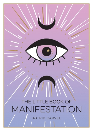 The Little Book of Manifestation: A Beginner’s Guide to Manifesting Your Dreams and Desires