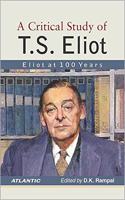 A Critical Study Of T.S. Eliot: Eliot at 100 Years
