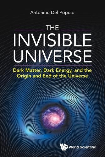 Invisible Universe, The: Dark Matter, Dark Energy, And The Origin And End Of The Universe