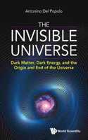 Invisible Universe, The: Dark Matter, Dark Energy, and the Origin and End of the Universe