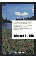 Classical Dictionary. Containing Brief and Accurate Accounts of the Proper Names Mentioned in Classical Literature