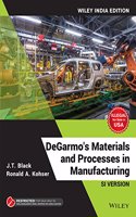 DeGarmo's Materials and Processes in Manufacturing, SI Version, Wiley India Edition