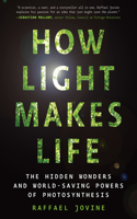 How Light Makes Life - The Hidden Wonders and World-Saving Powers of Photosynthesis