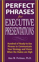 Perfect Phrases for Executive Presentations: Hundreds of Ready-To-Use Phrases to Use to Communicate Your Strategy and Vision When the Stakes Are High