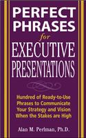 Perfect Phrases for Executive Presentations: Hundreds of Ready-to-Use Phrases to Use to Communicate Your Strategy and Vision When the Stakes Are High