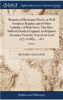 Memoirs of Missionary Priests, as Well Secular as Regular; and of Other Catholics, of Both Sexes, That Have Suffered Death in England, on Religious Accounts, From the Year of our Lord 1577, to 1684. ... of 2; Volume 2