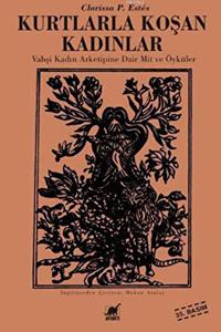Kurtlarla Kosan KadÄ±nlar: Vahsi KadÄ±n Arketipine Dair Mit ve Oykuler