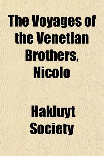 The Voyages of the Venetian Brothers, Nicolo & Antonio Zeno, to the Northern Seas in the Xivth Century Volume 50; Comprising the Latest Known Accounts: (English)