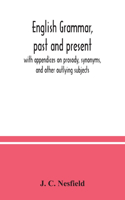 English grammar, past and present; with appendices on prosody, synonyms, and other outlying subjects
