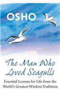 The Man Who Loved Seagulls: Essential Life Lessons from the World's Greatest Wisdom Traditions