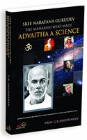 SREE NARAYANA GURUDEV THE MAHARSHI WHO MADE ADVAITA A SCIENCE