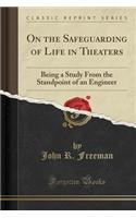 On the Safeguarding of Life in Theaters: Being a Study from the Standpoint of an Engineer (Classic Reprint)