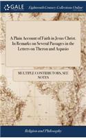 Plain Account of Faith in Jesus Christ. In Remarks on Several Passages in the Letters on Theron and Aspasio