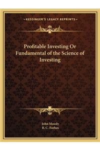 Profitable Investing Or Fundamental of the Science of Investing