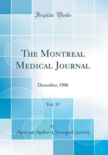The Montreal Medical Journal, Vol. 35: December, 1906 (Classic Reprint)