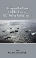The Regional Great Game in the Indian Ocean and India?s Evolving Maritime Strategy