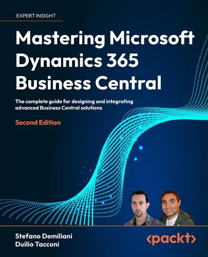 Mastering Microsoft Dynamics 365 Business Central - Second Edition: The complete guide for designing and integrating advanced Business Central solutions