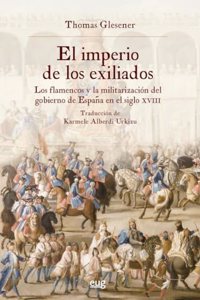 El Imperio de los exiliados: los flamencos y la militarizacion del gobierno de Espana en el siglo XVIII