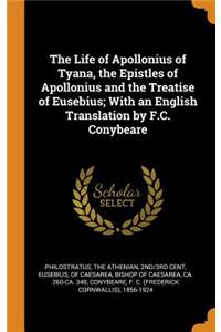 The Life of Apollonius of Tyana, the Epistles of Apollonius and the Treatise of Eusebius; With an English Translation by F.C. Conybeare