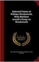 Selected Poems of William Wordsworth, With Matthew Arnold's Essay on Wordsworth