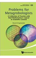 Problems for Metagrobologists: A Collection of Puzzles with Real Mathematical, Logical or Scientific Content