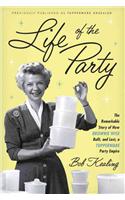 Life of the Party: The Remarkable Story of How Brownie Wise Built, and Lost, a Tupperware Party Empire