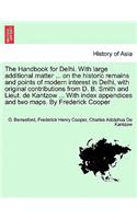 Handbook for Delhi. With large additional matter ... on the historic remains and points of modern interest in Delhi, with original contributions from D. B. Smith and Lieut. de Kantzow ... With index appendices and two maps. By Frederick Cooper