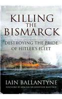 Killing the Bismarck: Destroying the Pride on Hitler's Fleet
