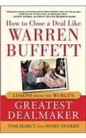 How to Close a Deal Like Warren Buffett: Lessons from the World's Greatest Dealmaker