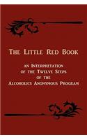 Little Red Book. an Interpretation of the Twelve Steps of the Alcoholics Anonymous Program