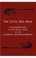 Little Red Book. an Interpretation of the Twelve Steps of the Alcoholics Anonymous Program