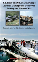 U.S. Navy and U.S. Marine Corps Aircraft Damaged or Destroyed During the Vietnam War. Volume 1