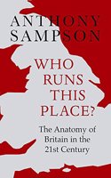 Who Runs This Place?: The Anatomy of Britain in the 21st Century