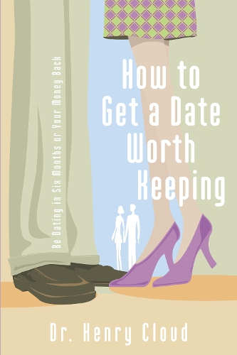 How to Get a Date Worth Keeping: Be Dating in Six Months or Your Money Back(English)