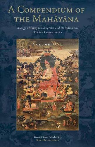 A Compendium of the Mahayana: Asanga's Mahayanasamgraha and Its Indian and Tibetan Commentaries