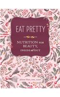 Eat Pretty: Nutrition for Beauty, Inside and Out (Nutrition Books, Health Journals, Books about Food, Beauty Cookbooks)
