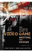 Ultimate Guide to Video Game Writing and Design, T he