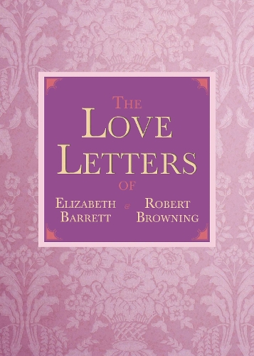 The Love Letters of Elizabeth Barrett and Robert Browning